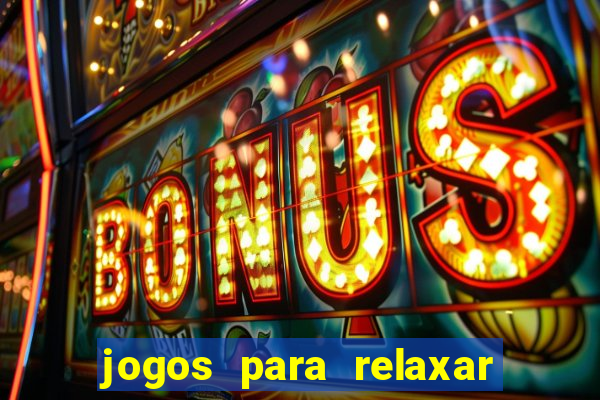 jogos para relaxar a mente